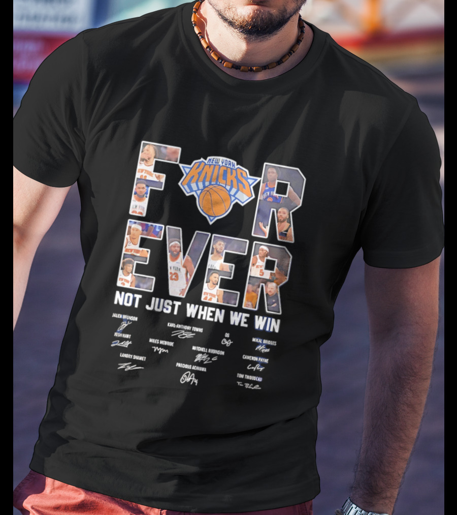 New York Knicks Forever Not Just When We Win Team Players Signatures T-Shirt