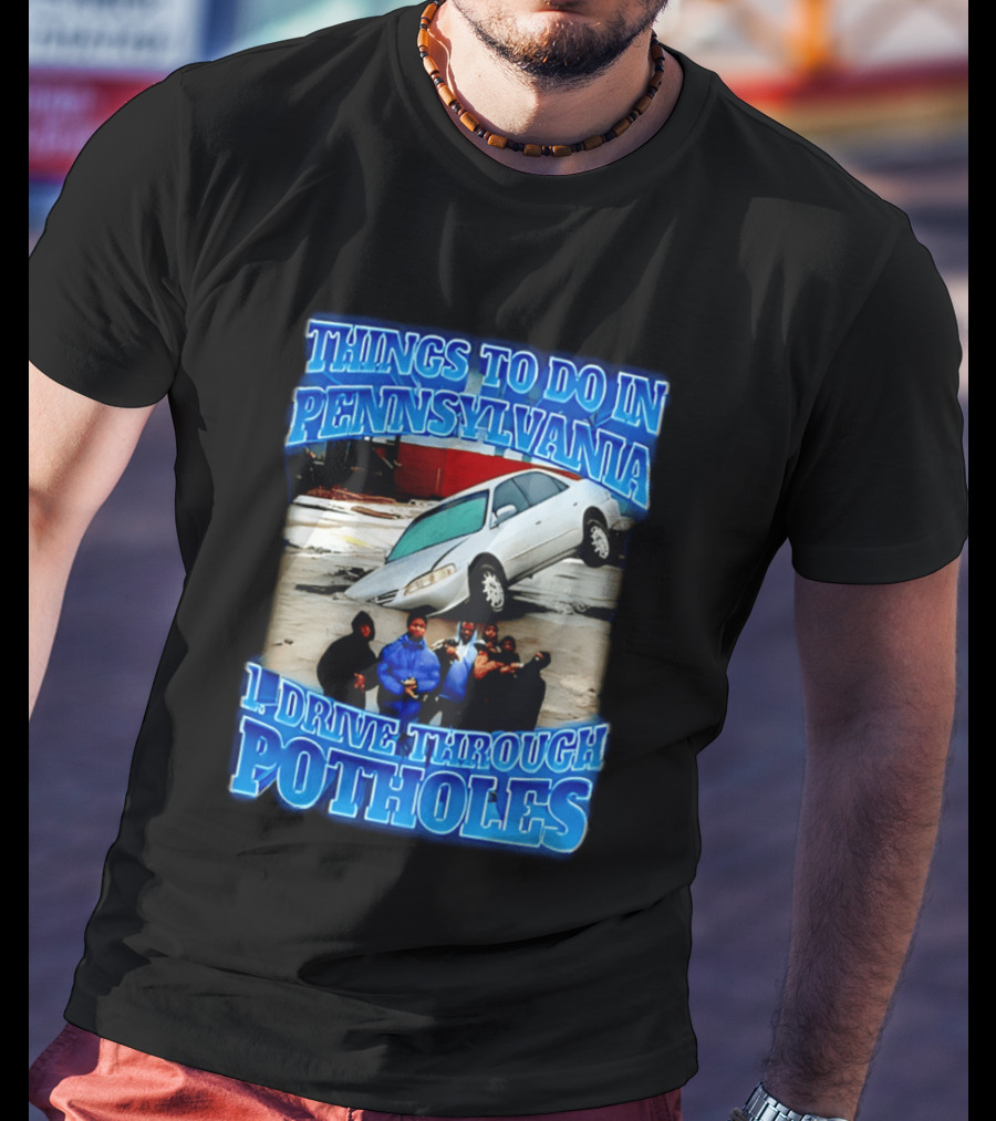 Things To Do In Pennsylvania 1 Drive Through Potholes Car Jumping Road Fun T-Shirt