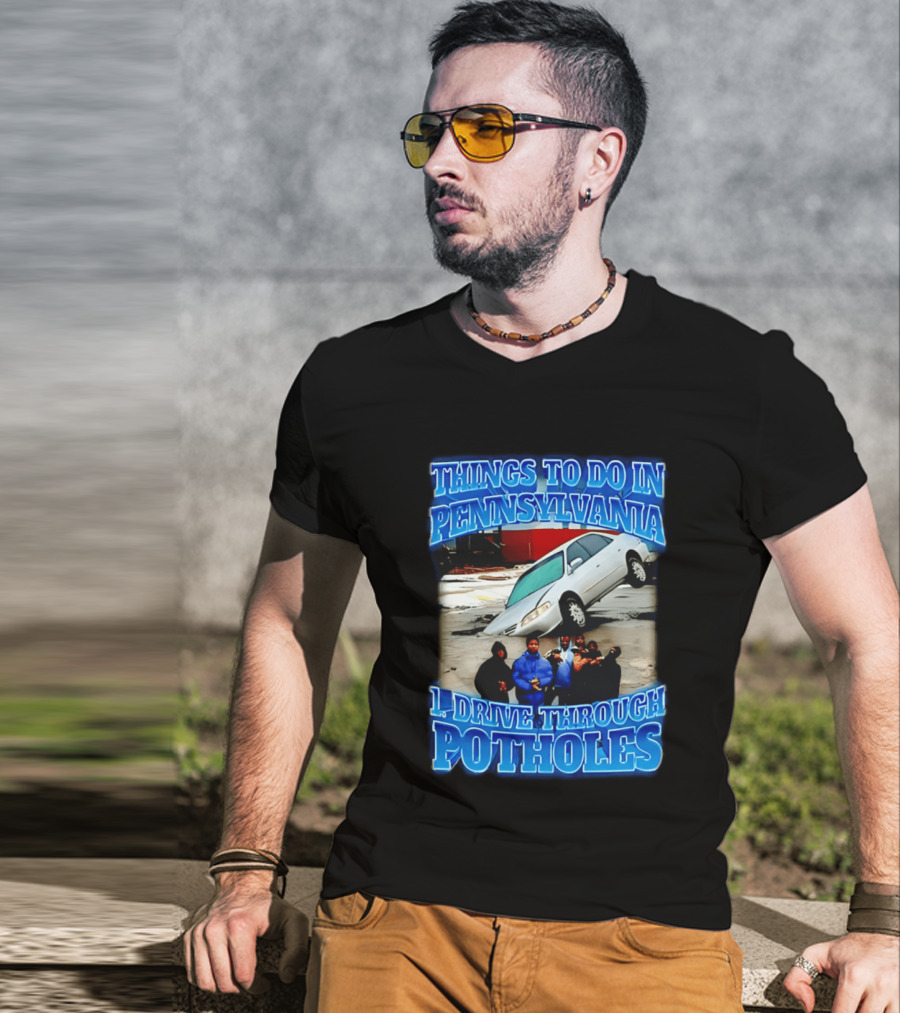 Things To Do In Pennsylvania 1 Drive Through Potholes Car Jumping Road Fun T-Shirt