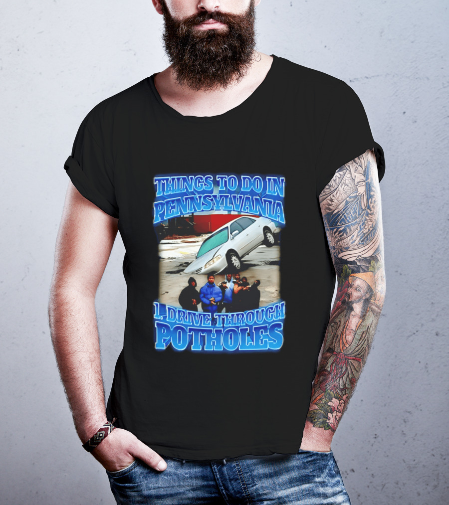 Things To Do In Pennsylvania 1 Drive Through Potholes Car Jumping Road Fun T-Shirt