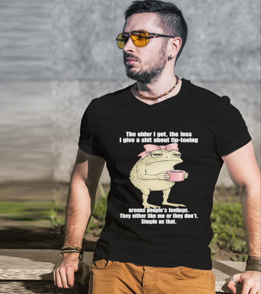 Toad With Coffee The Older I Get The Less I Give A Shit About Tip Toeing Feelings They Either Like Me Or They Dont Simple As That T-Shirt