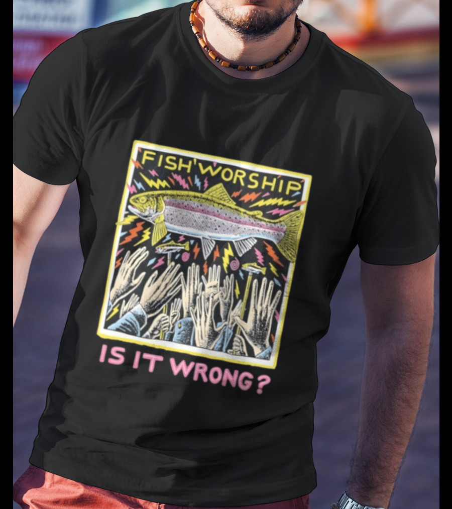 Fish Worship Is It Wrong Colorful Illustrated T-Shirt