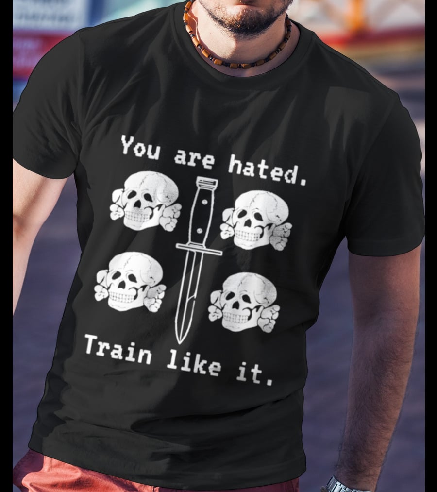 You Are Hated Skull Knife Train Like It T-Shirt