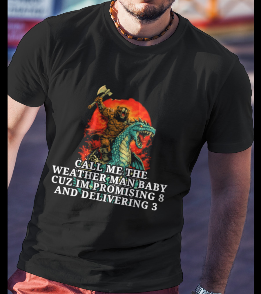 Call Me The Weather Man Baby Cuz Im Promising 8 And Delivering 3 Bear Riding Rex Axe Sunset T-Shirt