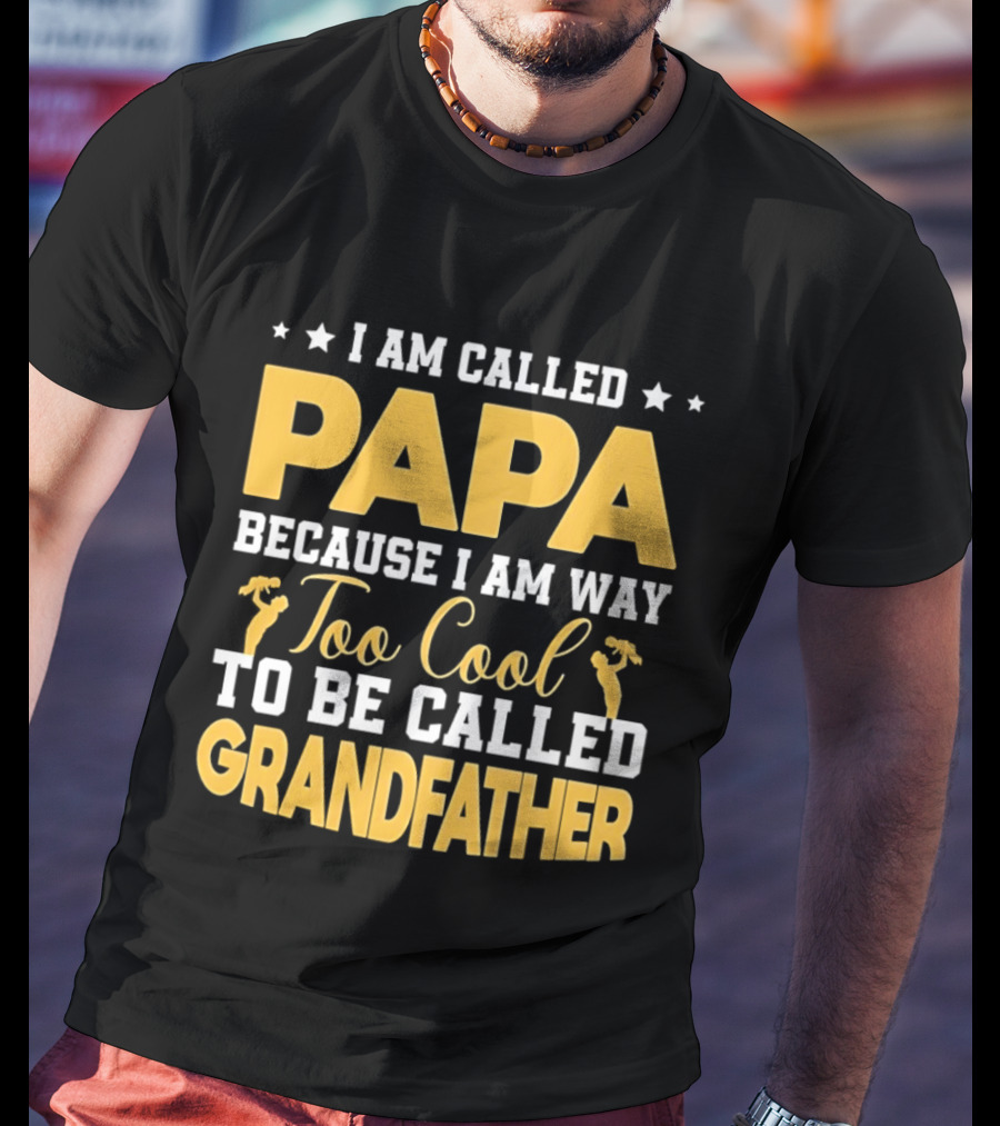 I Am Called Papa Because I Am Way Too Cool To Be Called Grandfather T-Shirt