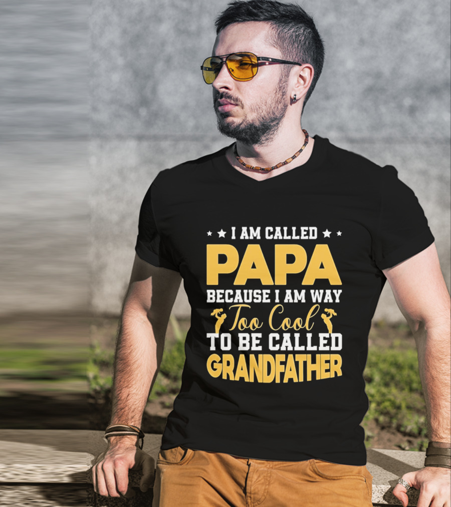 I Am Called Papa Because I Am Way Too Cool To Be Called Grandfather T-Shirt