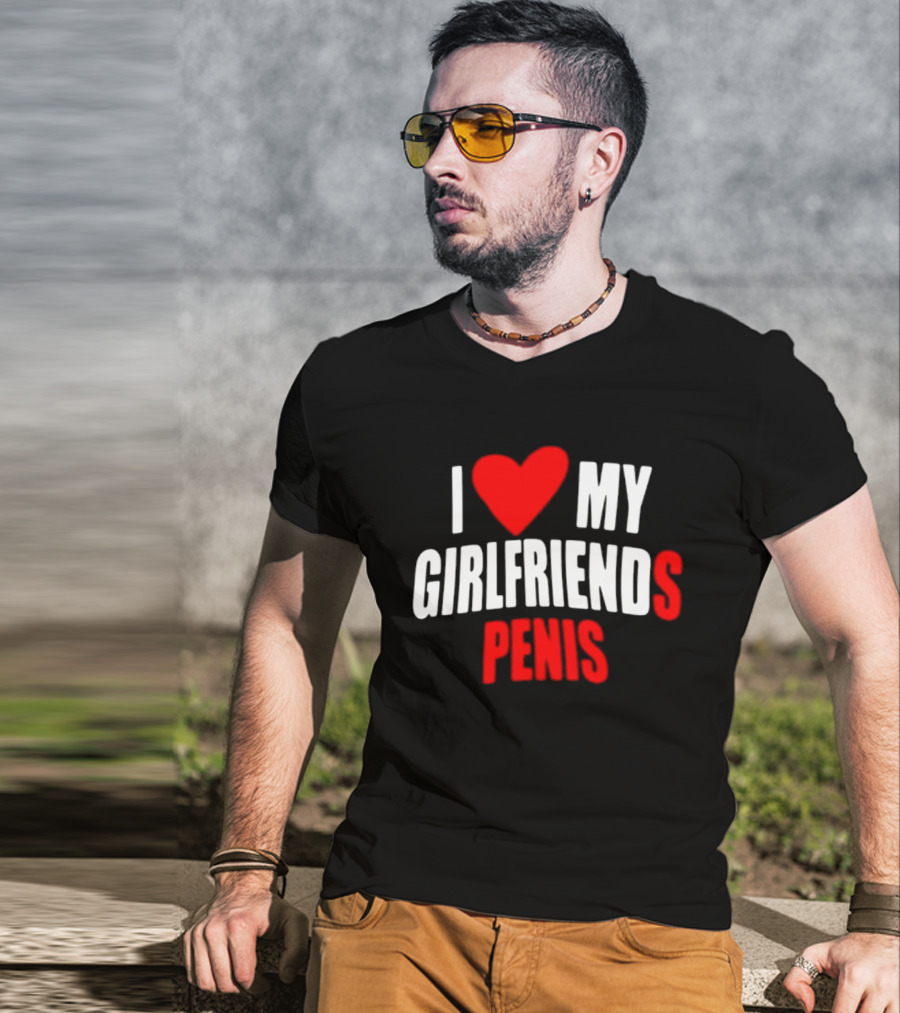 I Love My Girlfriends Penis T-Shirt
