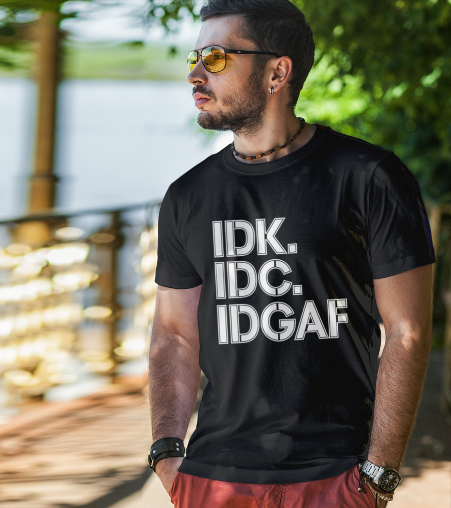 Idk Idc Idgaf T-Shirt