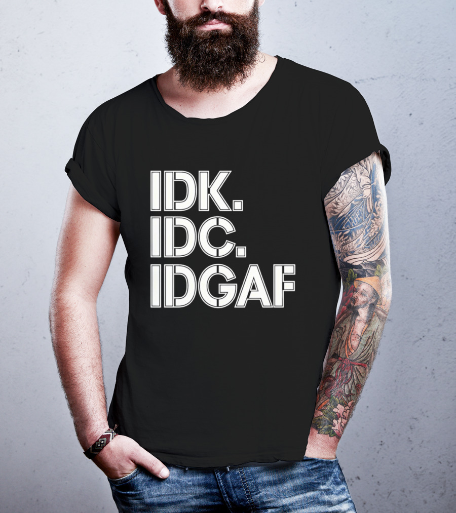 Idk Idc Idgaf T-Shirt