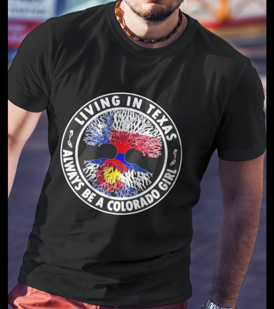 Living In Texas Always Be A Colorado Girl State Pride Roots Tree T-Shirt