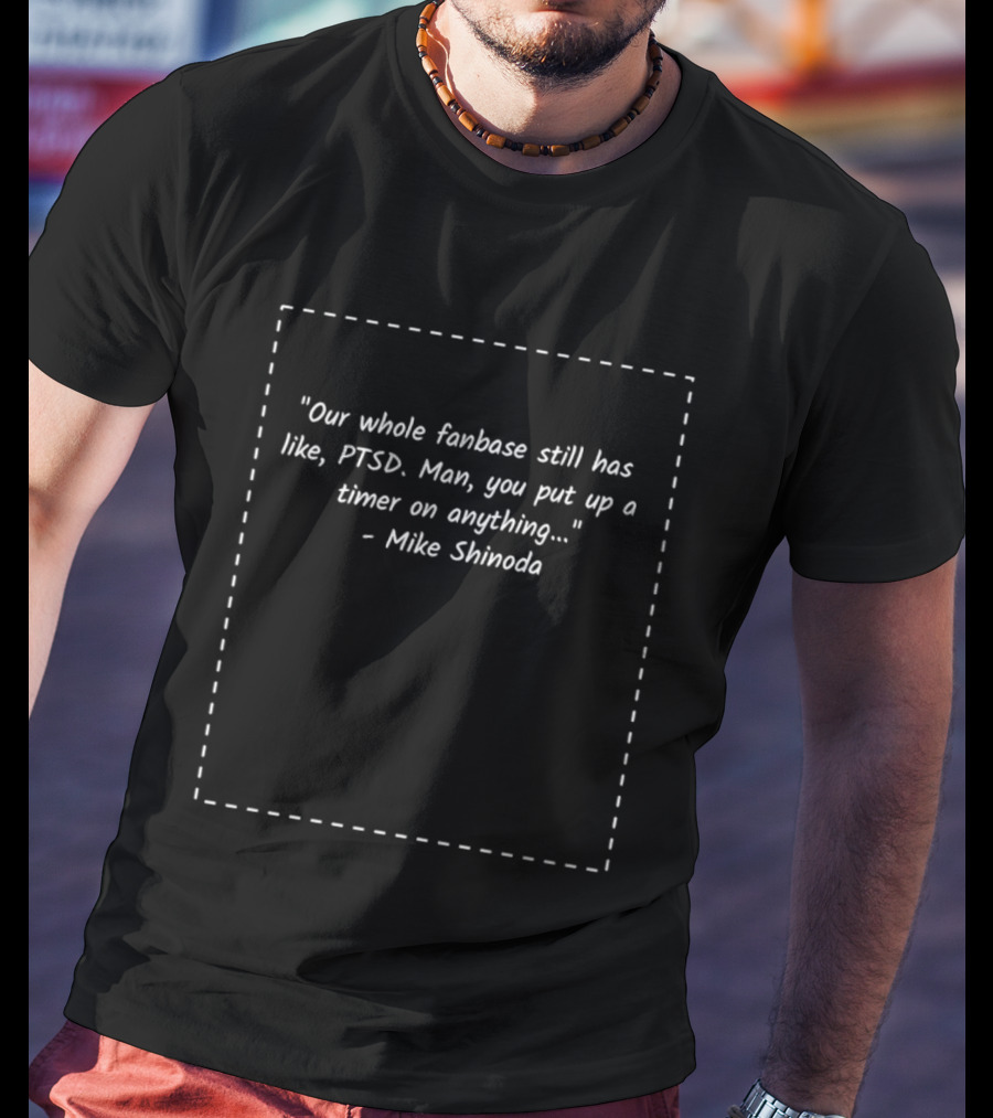 Our Whole Fanbase Still Has Like PTSD Mike Shinoda Quote Timer T-Shirt
