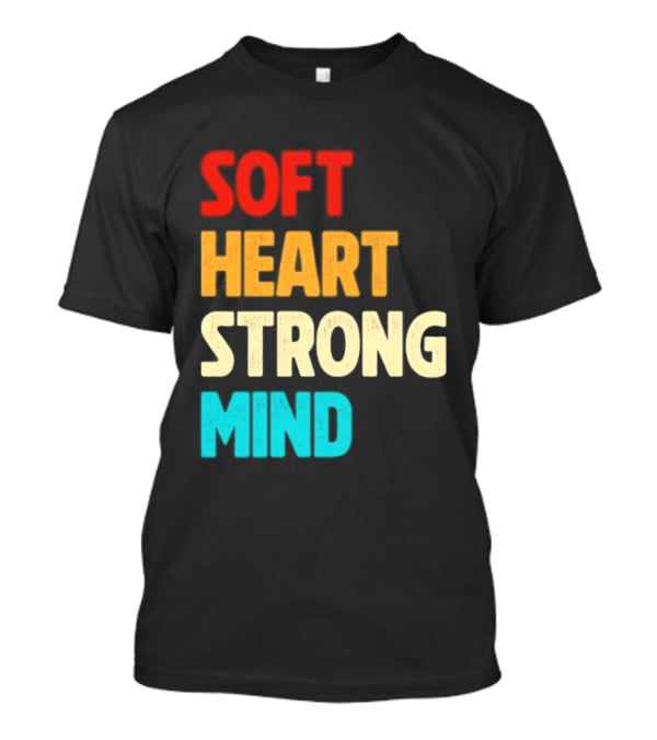 Soft Heart Strong Mind Motivational Message T-Shirt