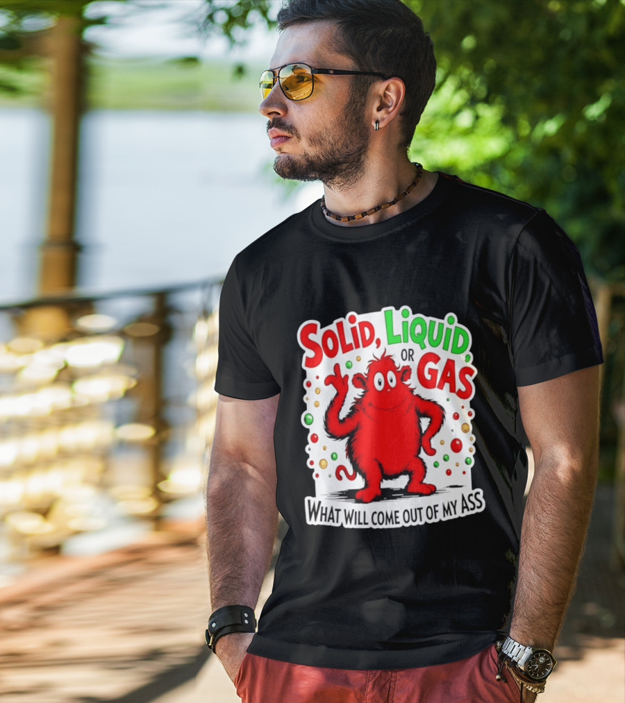 Solid Liquid Or Gas What Will Come Out Of My Ass Red Monster Humor T-Shirt