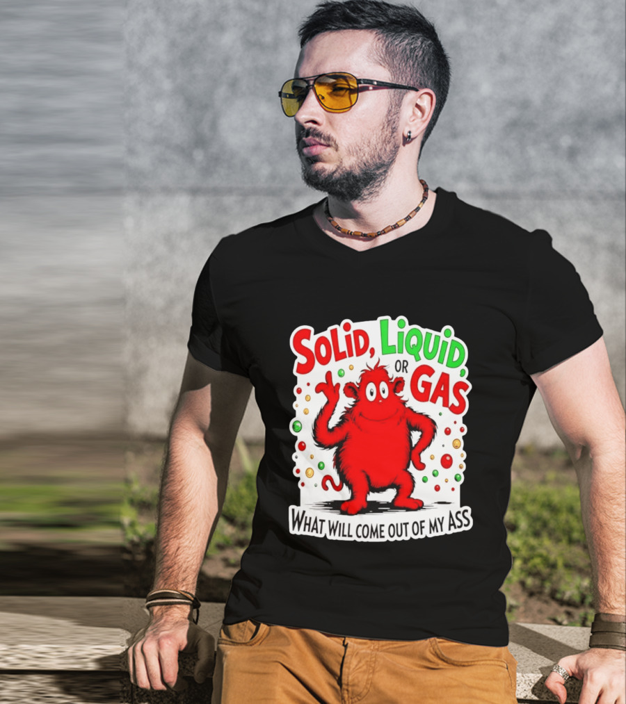 Solid Liquid Or Gas What Will Come Out Of My Ass Red Monster Humor T-Shirt