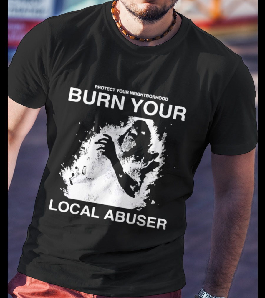 Protect Your Neighborhood Burn Your Local Abuser T-Shirt