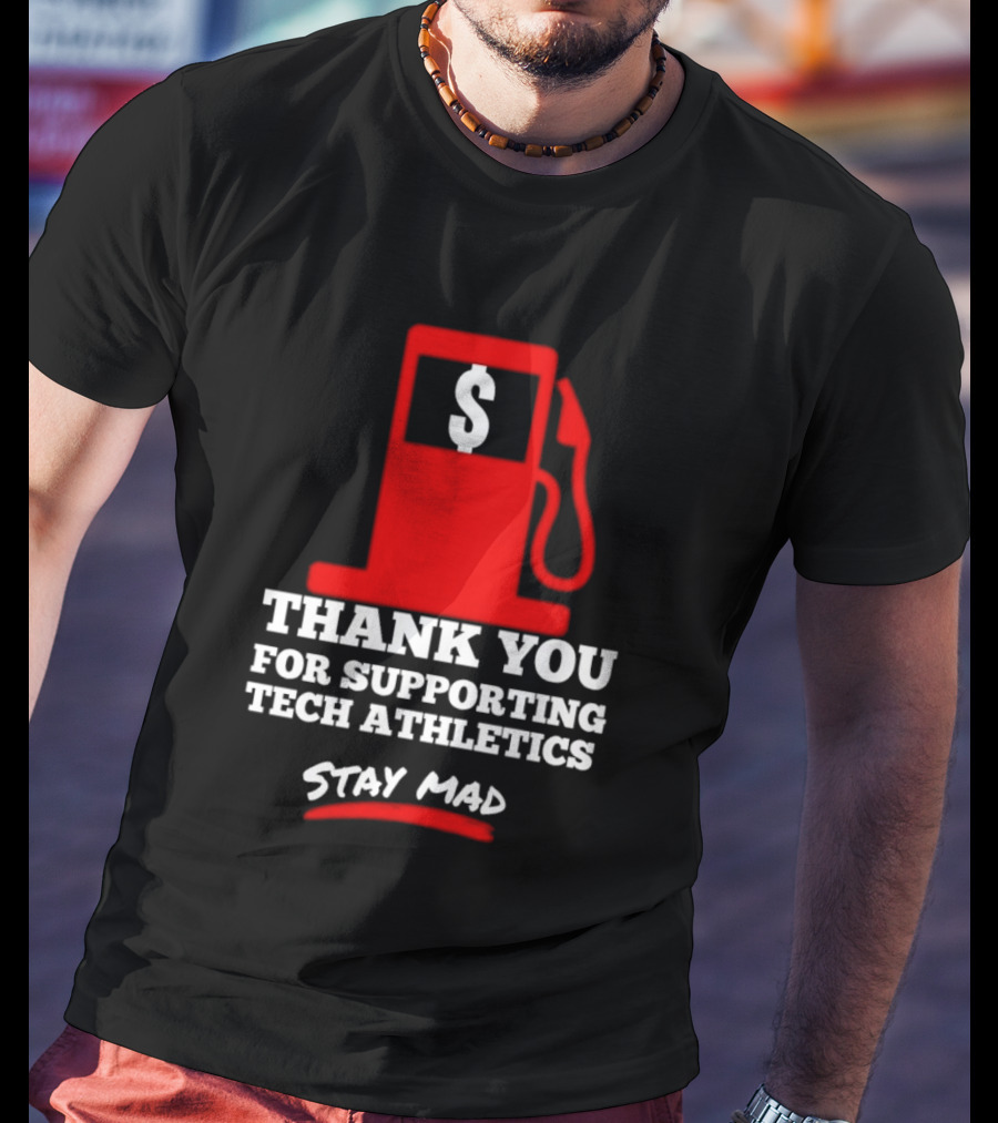 Thank You For Supporting Tech Athletics Stay Mad Gas Pump Dollar Sign T-Shirt