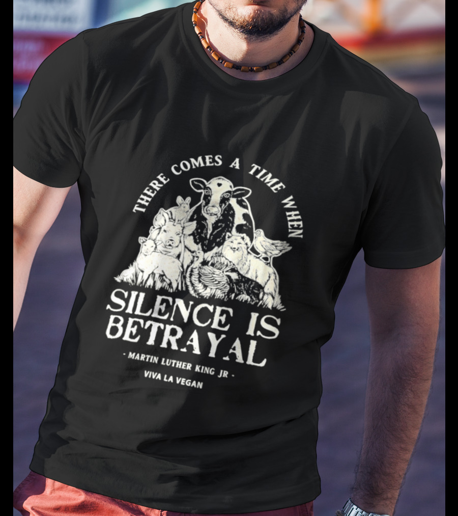 There Comes A Time When Silence Is Betrayal Martin Luther King Jr Viva La Vegan Cow T-Shirt