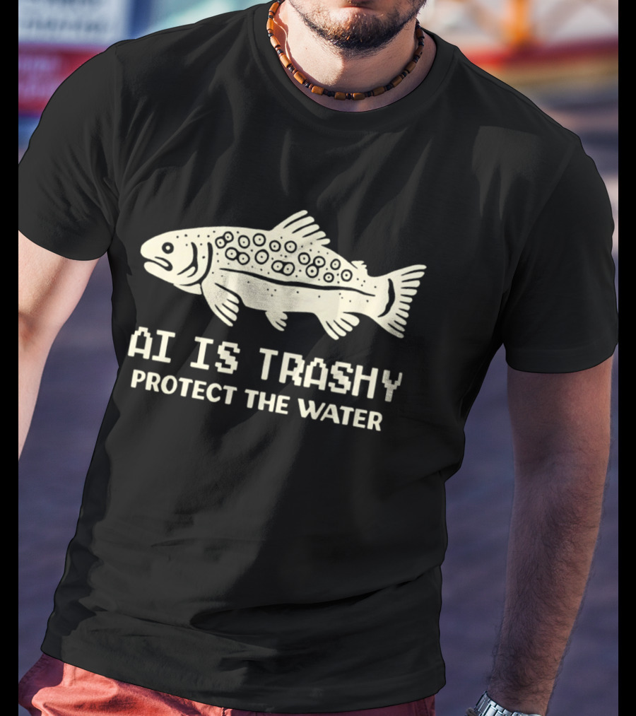 AI Is Trashy Protect The Water Fish Conservation T-Shirt