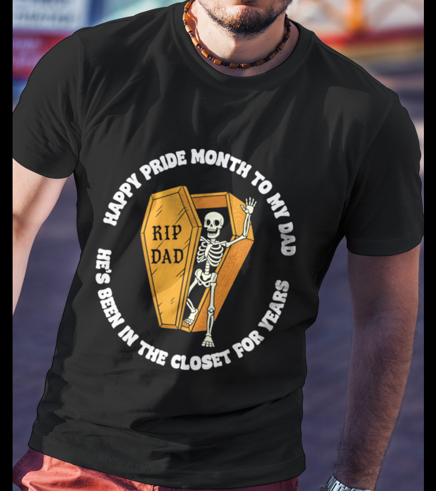 Happy Pride Month To My Dad RIP Dad He's Been In The Closet For Years T-Shirt