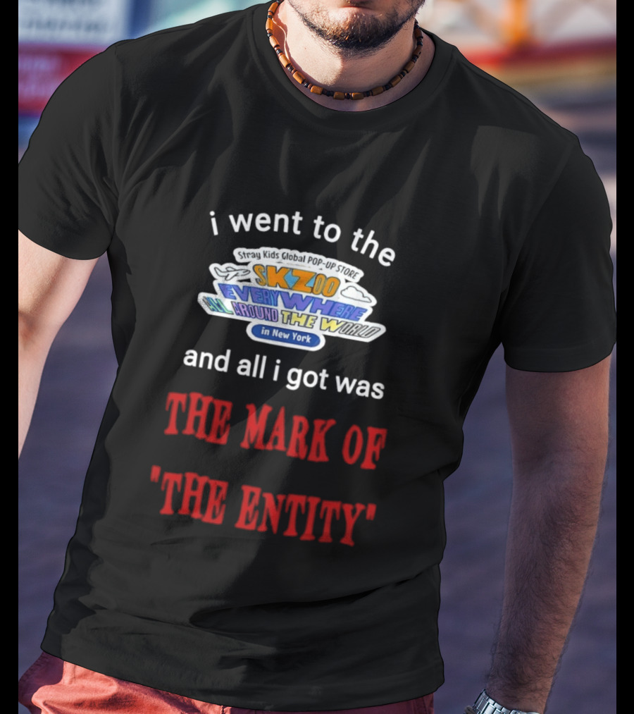 I Went To The Skzoo Everywhere All Around The World In New York And All I Got Was The Mark Of The Entity T-Shirt