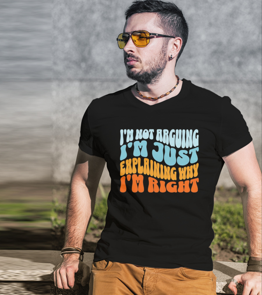 I'm Not Arguing I'm Just Explaining Why I'm Right Groovy T-Shirt
