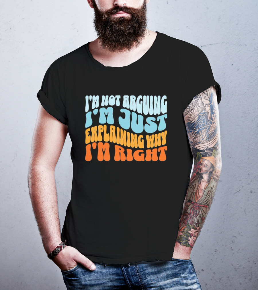 I'm Not Arguing I'm Just Explaining Why I'm Right Groovy T-Shirt