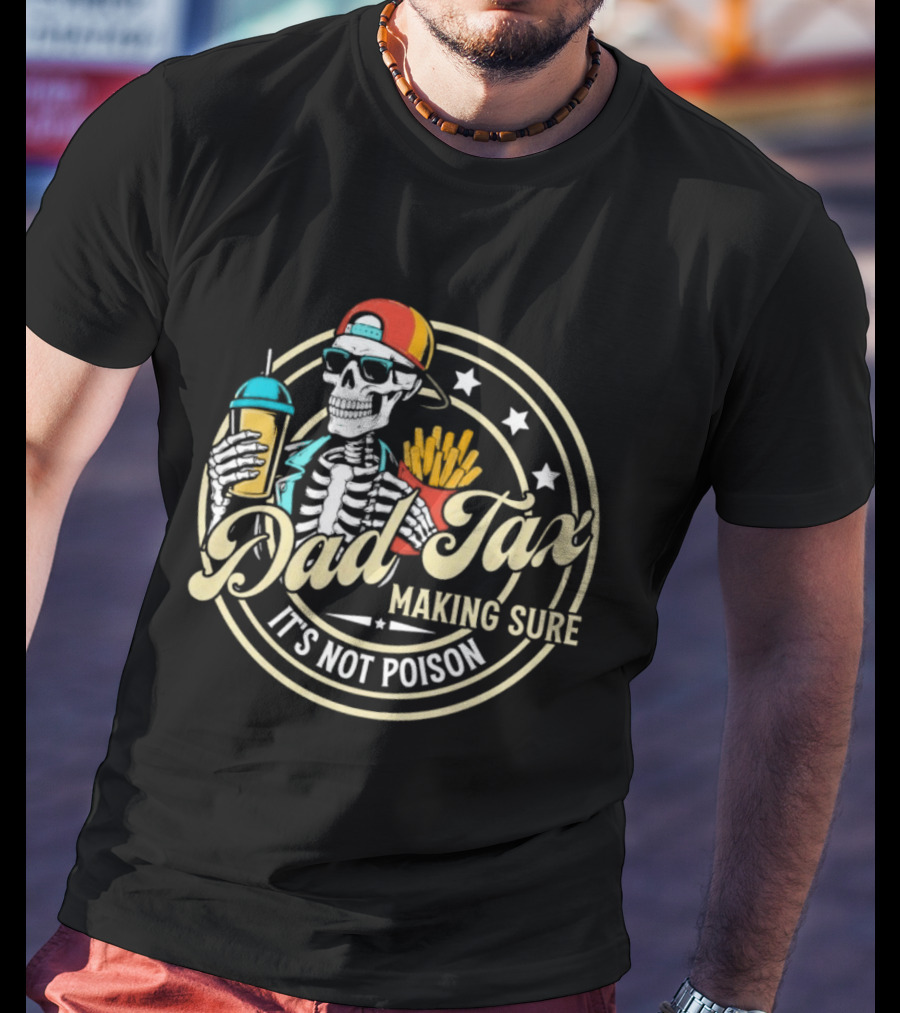 Dad Tax Skeleton Eating Fries And Drink Making Sure It's Not Poison T-Shirt