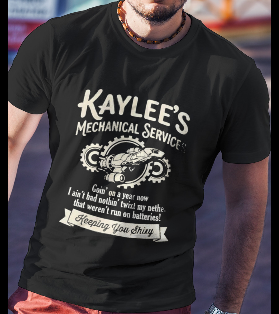 Kaylee's Mechanical Services Goin' On A Year Now I Ain't Had Nothin' Twixt My Nethers Keepin' You Shiny T-Shirt