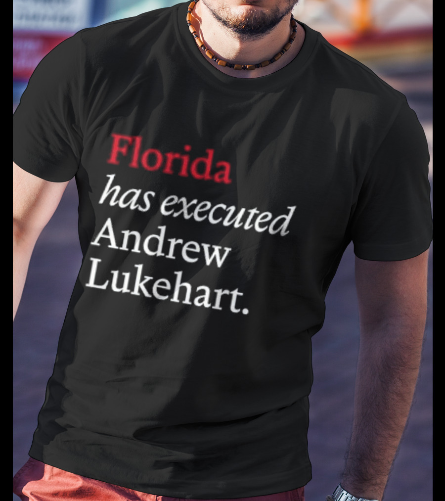 Florida Has Executed Andrew Lukehart T-Shirt