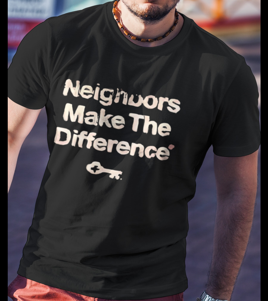 Neighbors Make The Difference Key T-Shirt
