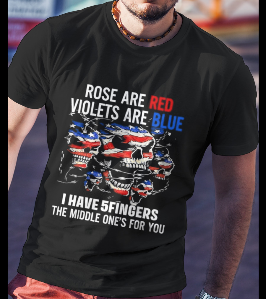 Rose Are Red Violets Are Blue Skull American Flag Five Fingers Middle One T-Shirt