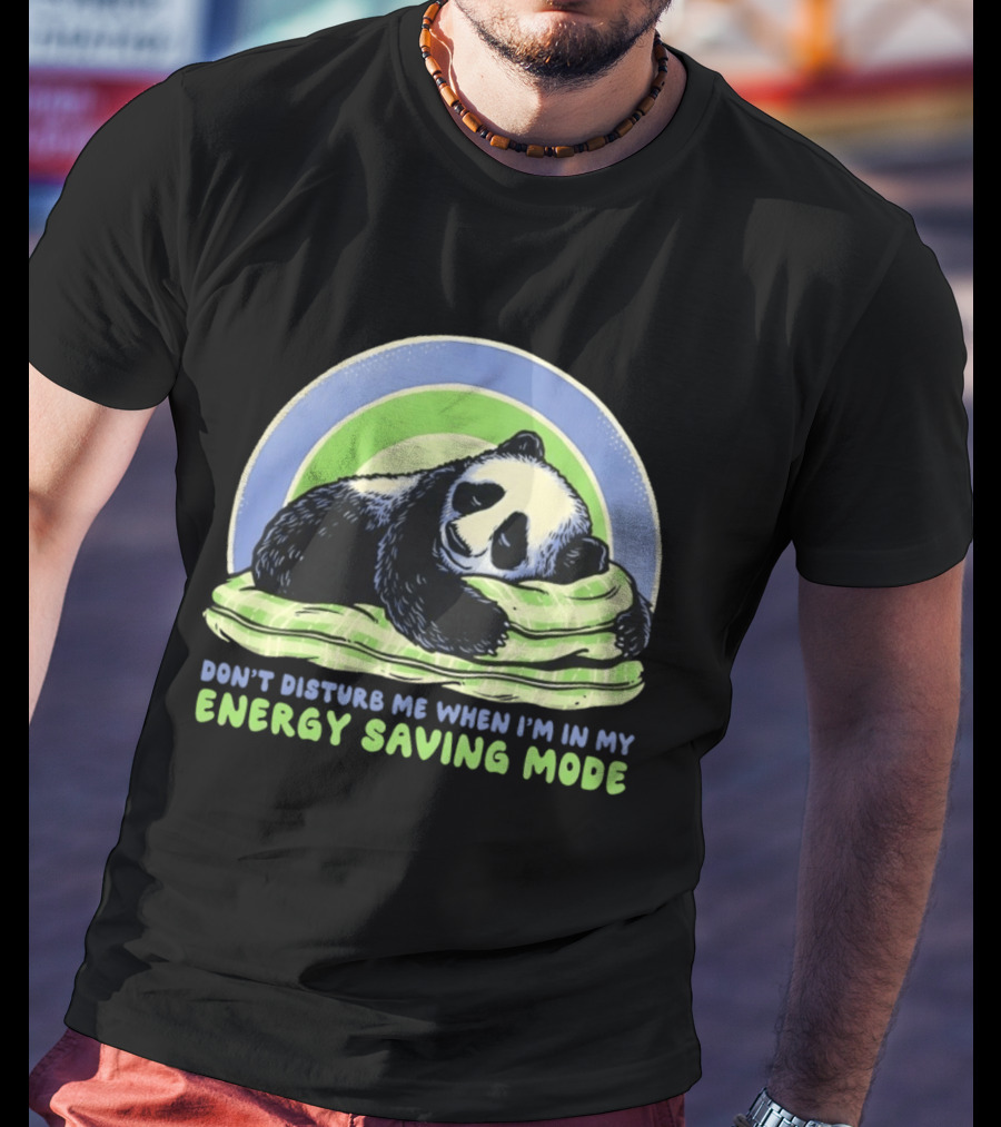 Panda Don't Disturb Me When I'm In My Energy Saving Mode T-Shirt