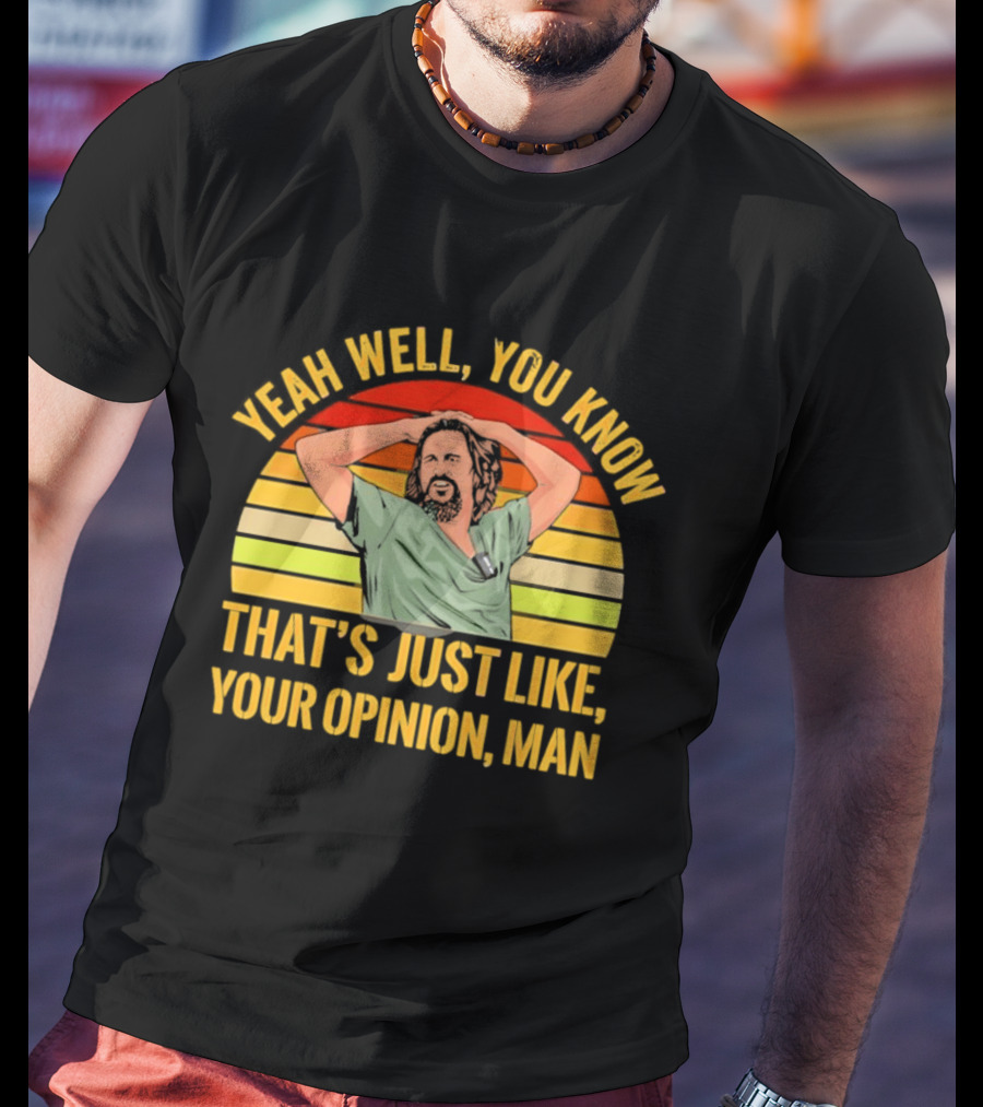Yeah Well You Know That's Just Like Your Opinion Man The Big Lebowski Sunset T-Shirt