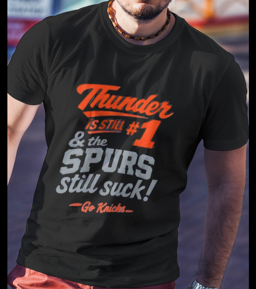 Thunder Is Still #1 & The Spurs Still Suck Go Knicks T-Shirt