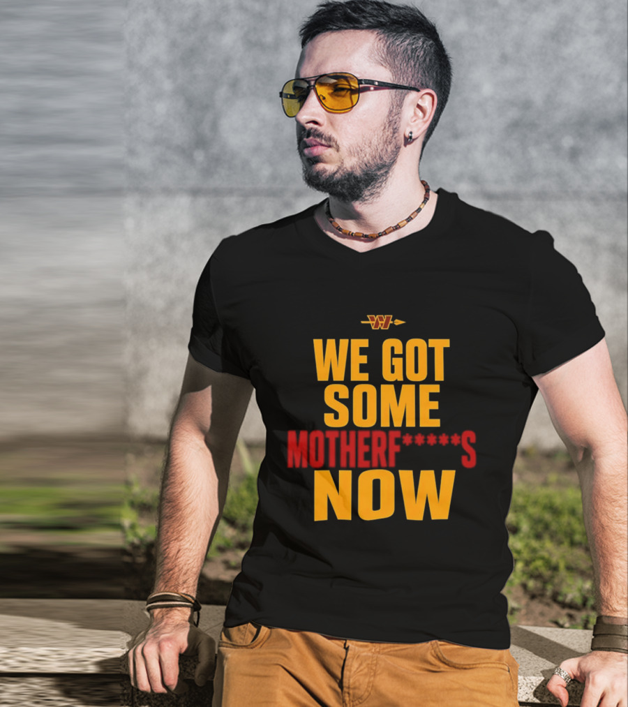 We Got Some Motherf Now Washington Commanders Team Spirit T-Shirt