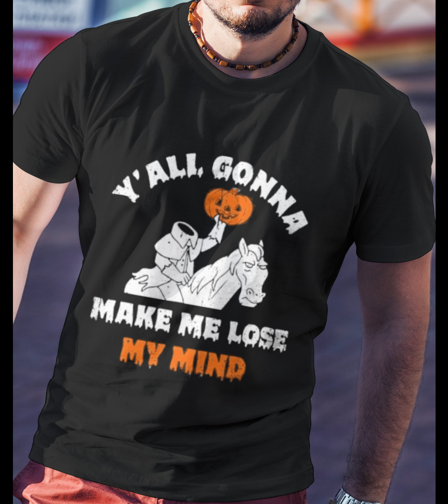 YAll Gonna Make Me Lose My Mind Headless Horseman Halloween T-Shirt