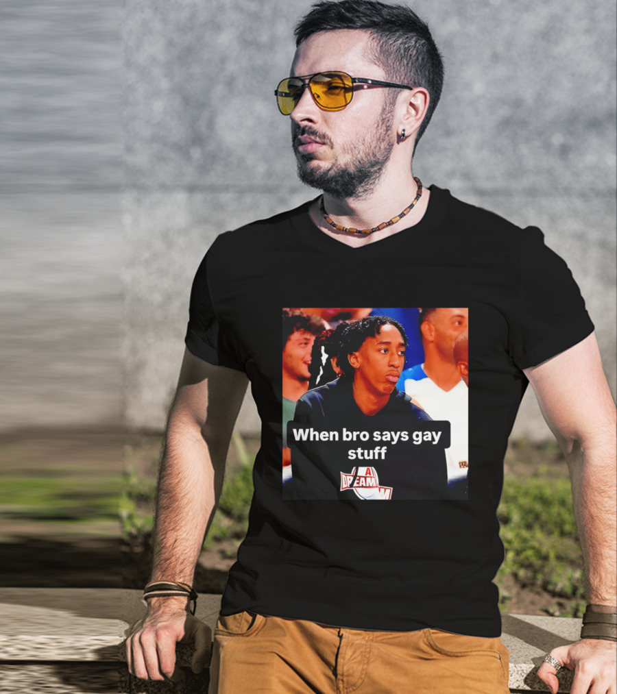 When Bro Says Gay Stuff A Dream T-Shirt