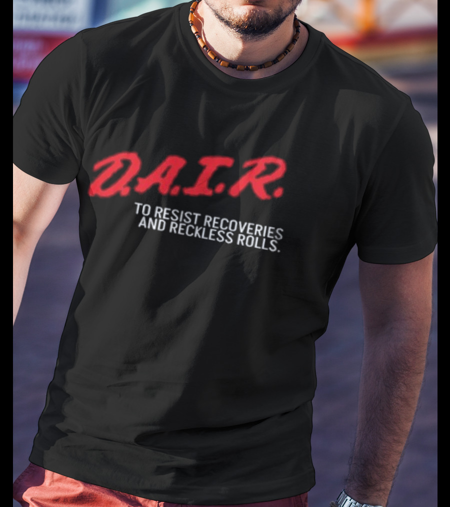 D.A.I.R. To Resist Recoveries And Reckless Rolls T-Shirt
