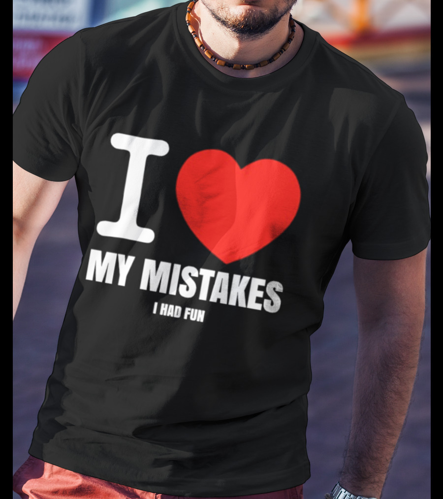 I Love My Mistakes Heart Fun T-Shirt