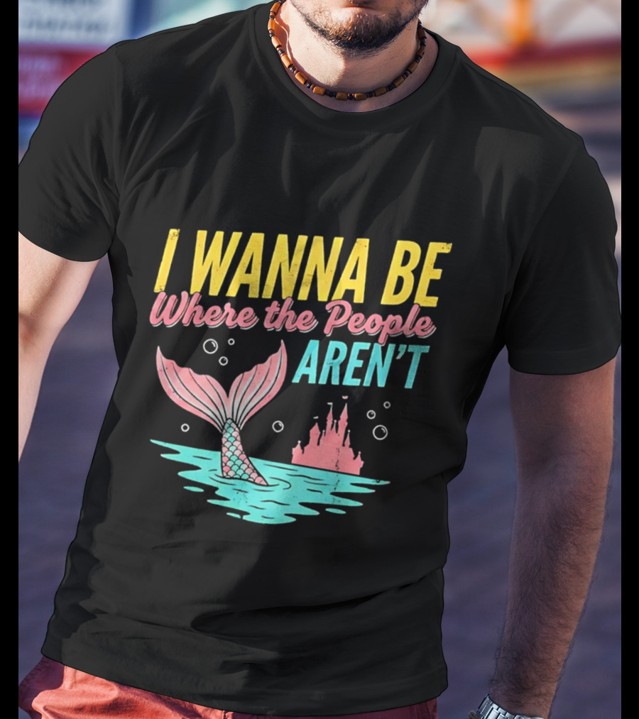 I Wanna Be Where The People Aren't Mermaid Tail Castle Water Bubbles T-Shirt