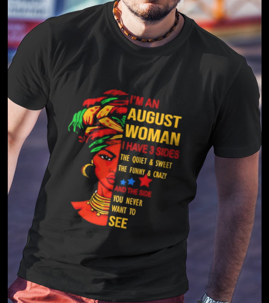 I'm An August Woman I Have 3 Sides The Quiet And Sweet Funny And Crazy You Never Want To See T-Shirt