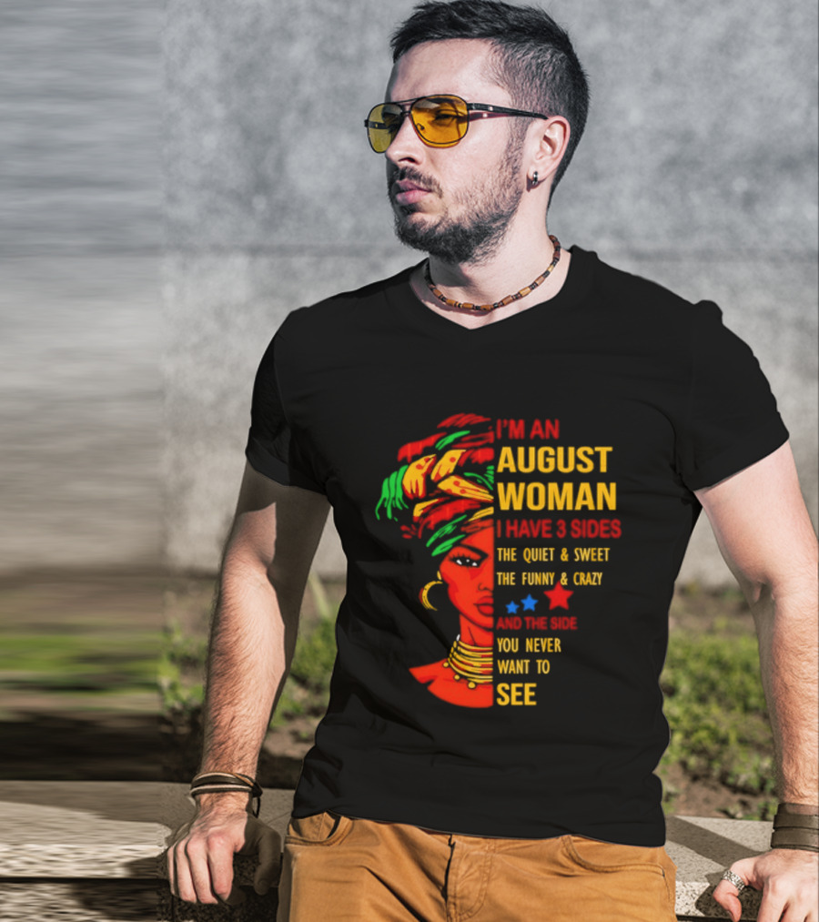 I'm An August Woman I Have 3 Sides The Quiet And Sweet Funny And Crazy You Never Want To See T-Shirt