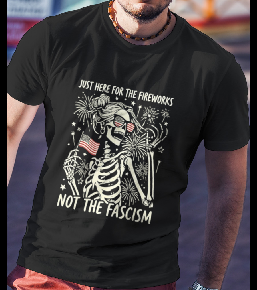 Just Here For The Fireworks Not The Fascism Skeleton Girl USA Flag 4th Of July T-Shirt