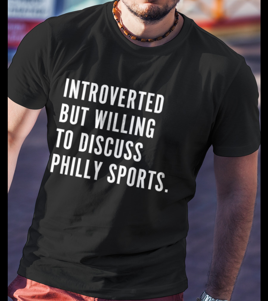 Introverted But Willing To Discuss Philly Sports Philadelphia Fan T-Shirt