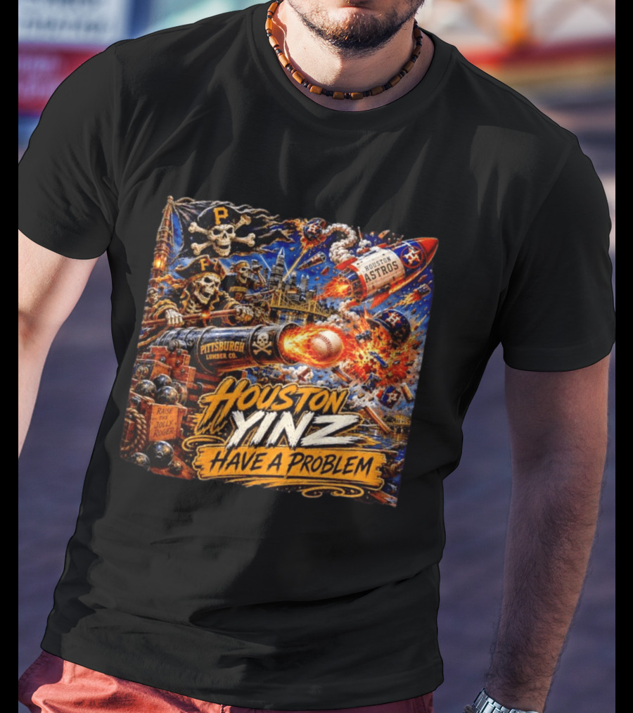 Houston Yinz Have A Problem Pittsburgh Pirates Vs Houston Astros MLB T-Shirt