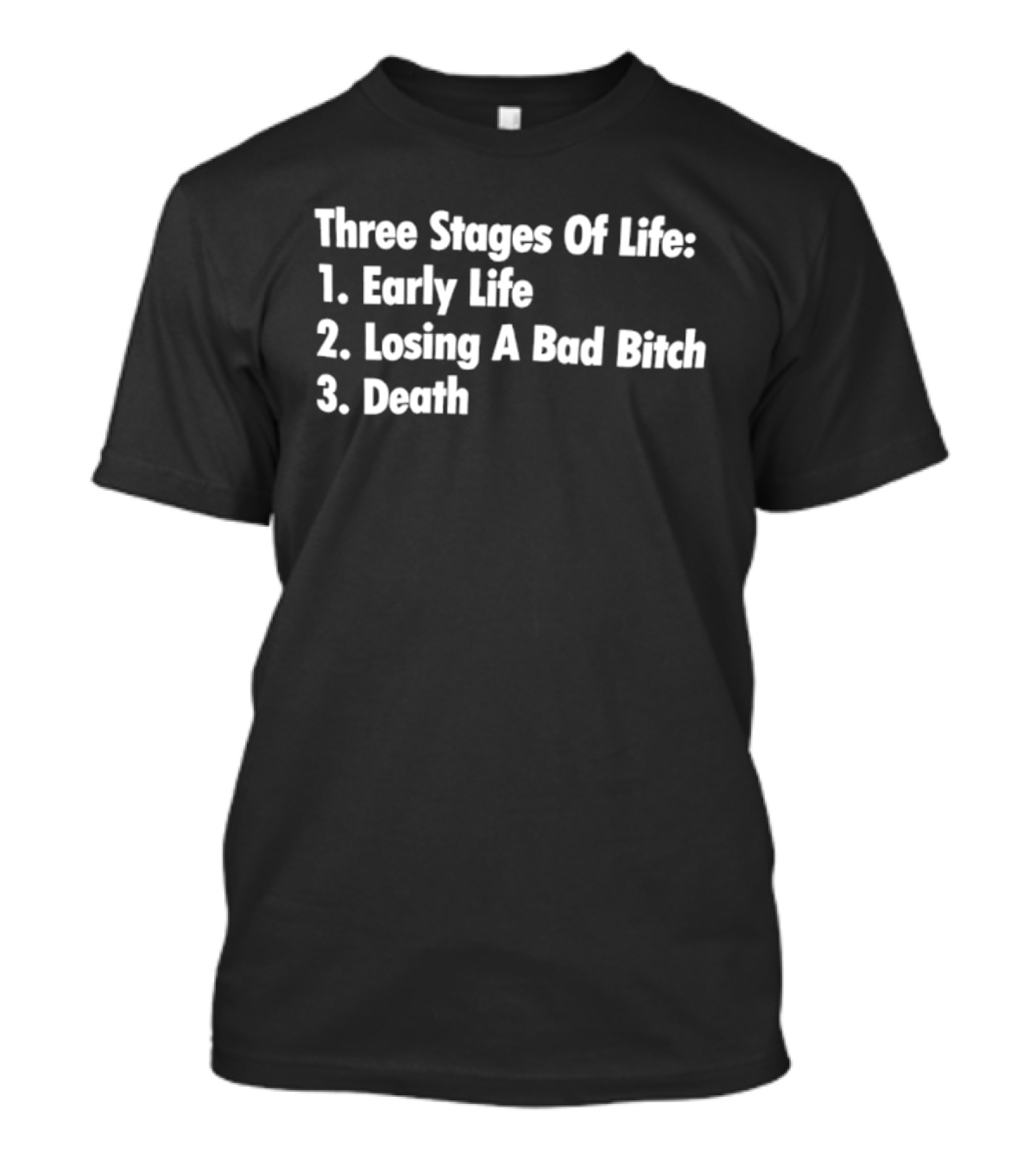 Three Stages Of Life Early Life Losing A Bad Bitch Death T-Shirt
