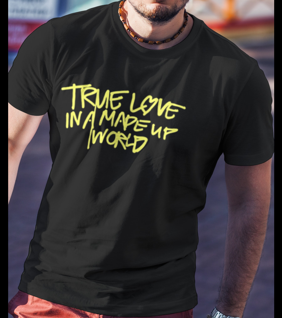 True Love In A Made Up World T-Shirt