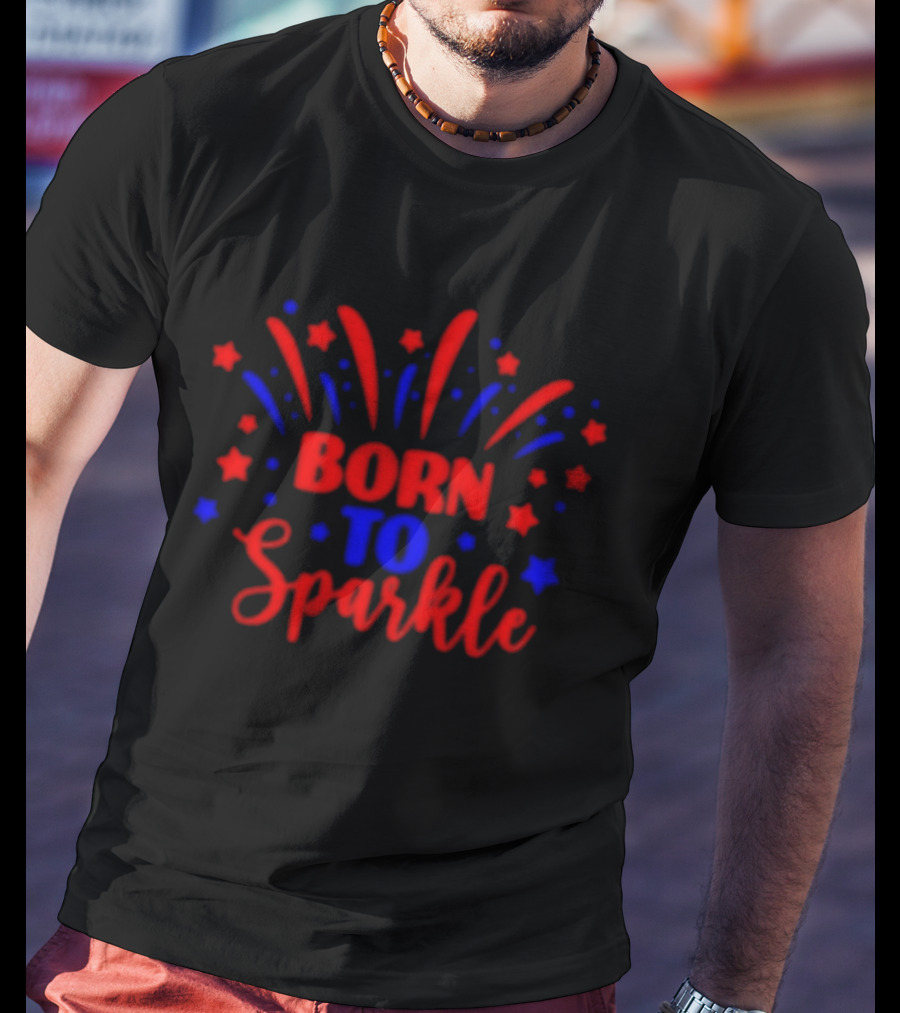 Born To Sparkle Red And Blue Stars Fireworks Celebration T-Shirt