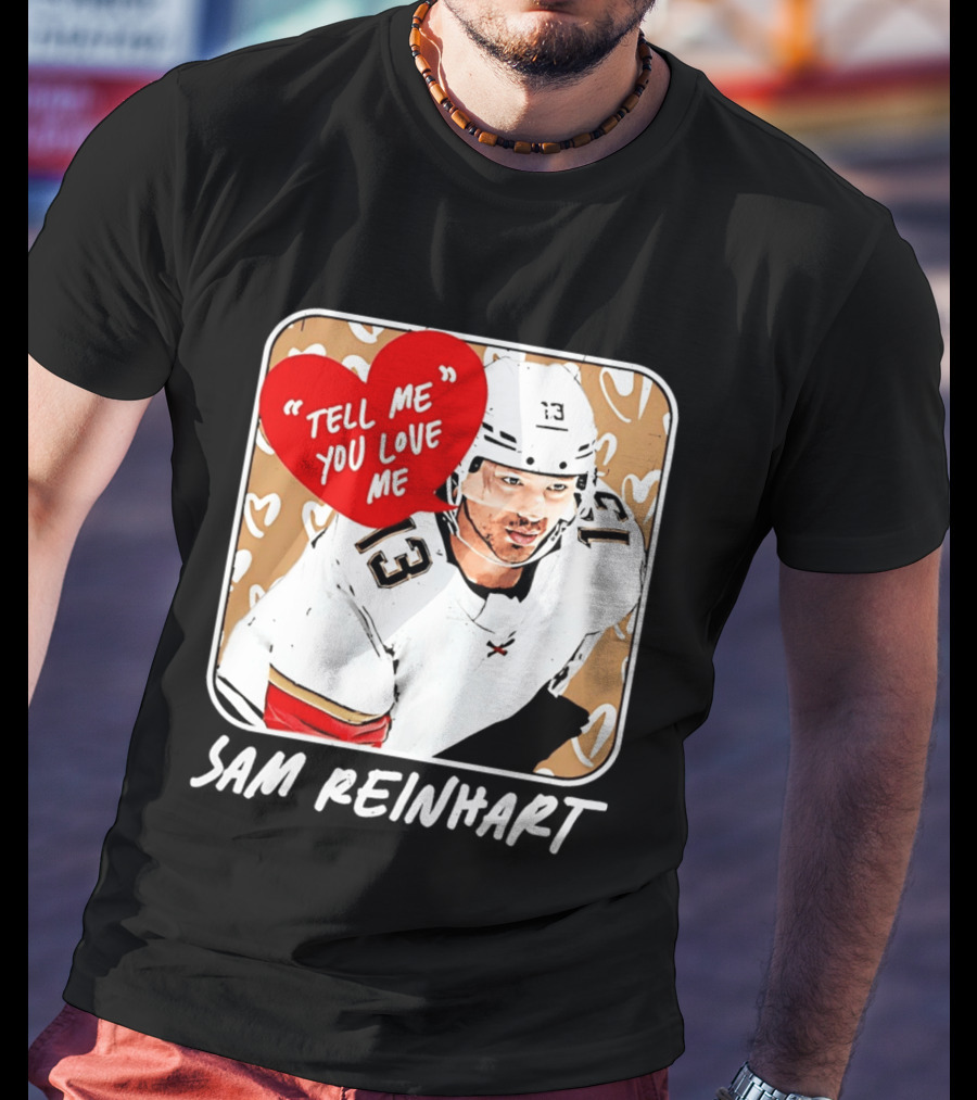 Florida Panthers Hockey Sam Reinhart Tell Me You Love Me T-Shirt