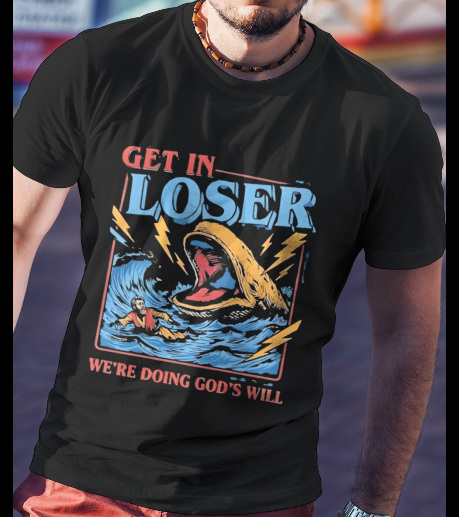 Get In Loser We're Doing God's Will Jonah And The Whale Religious Humor T-Shirt